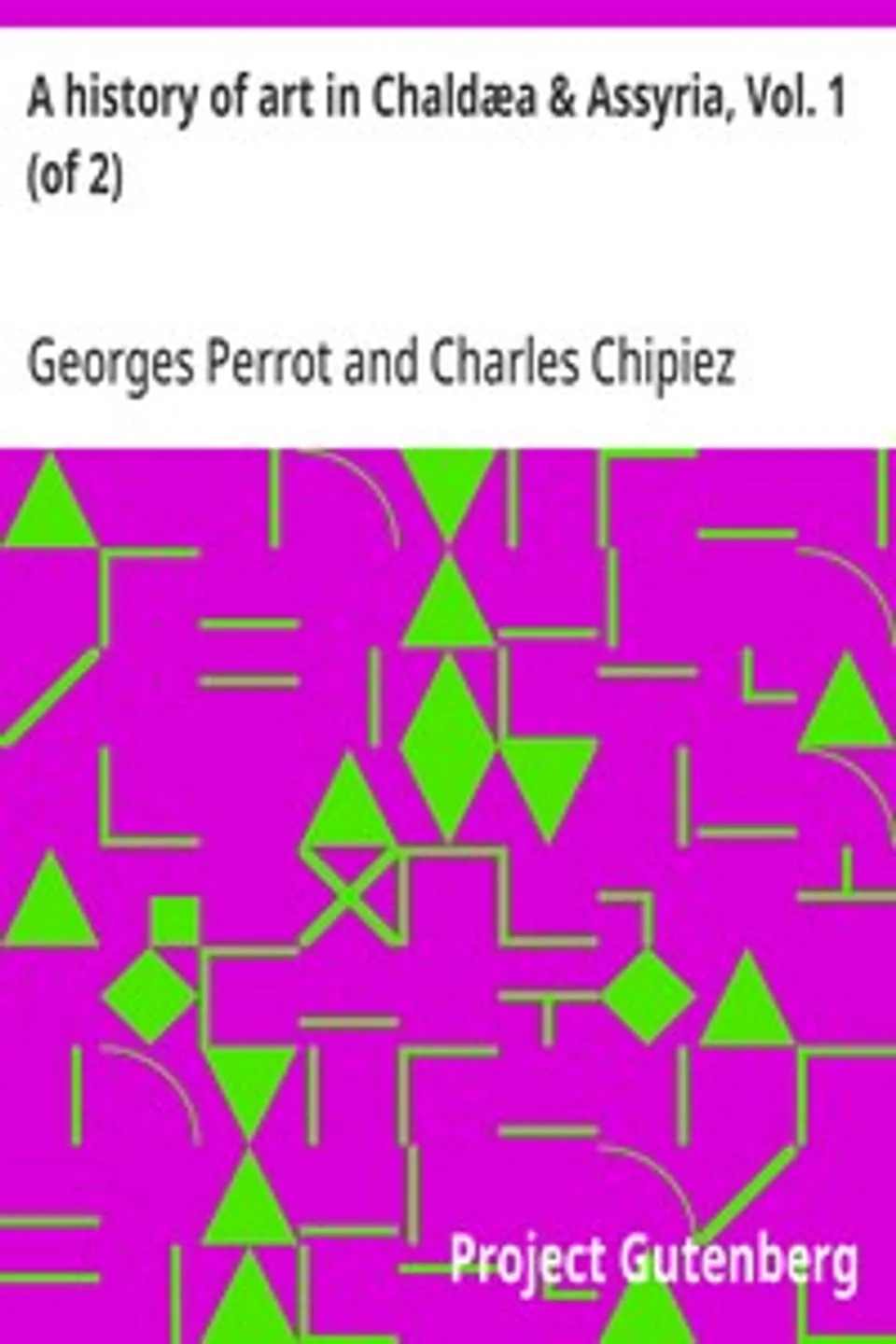 A history of art in Chaldæa & Assyria, Vol. 1 (of 2), Georges Perrot