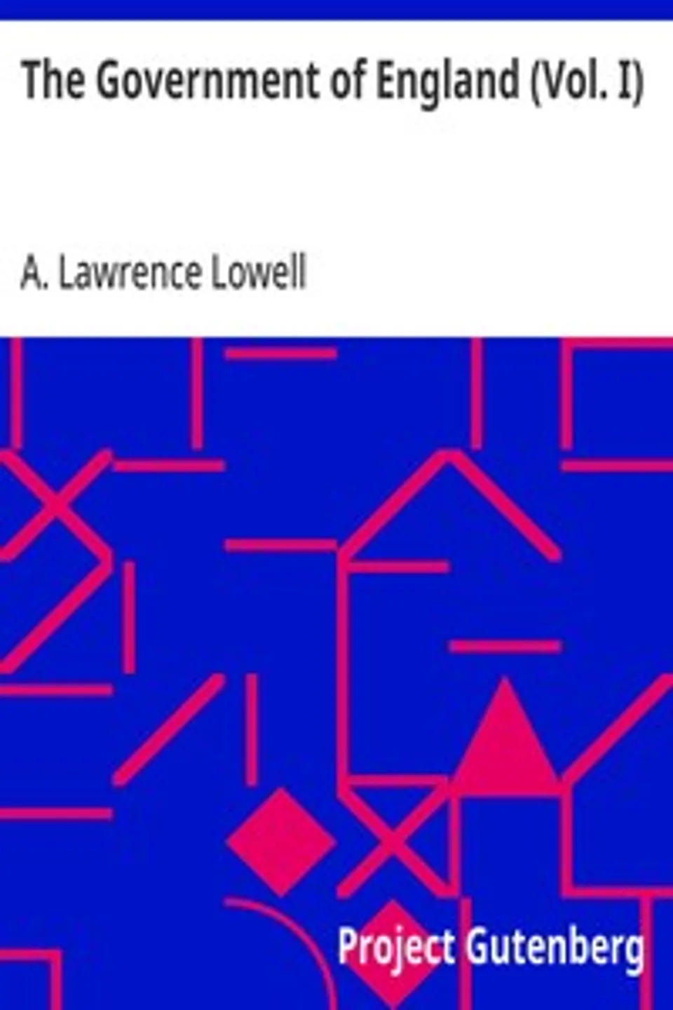 The Government of England (Vol. I), A. Lawrence (Abbott Lawrence) Lowell