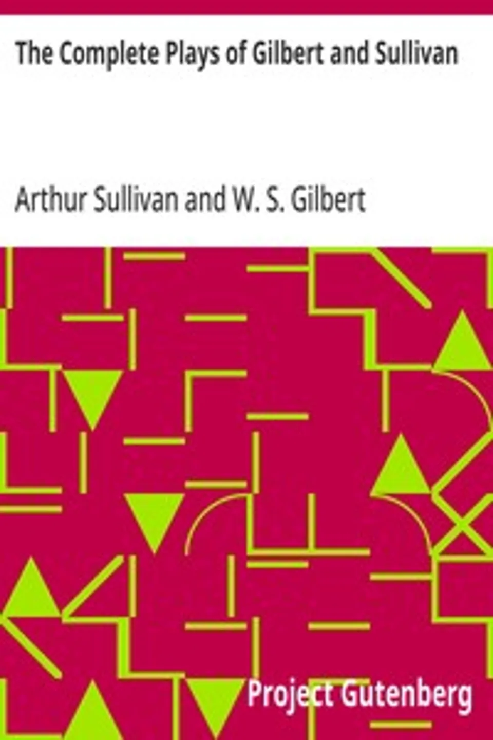 The Complete Plays of Gilbert and Sullivan, W. S. (William Schwenck) Gilbert