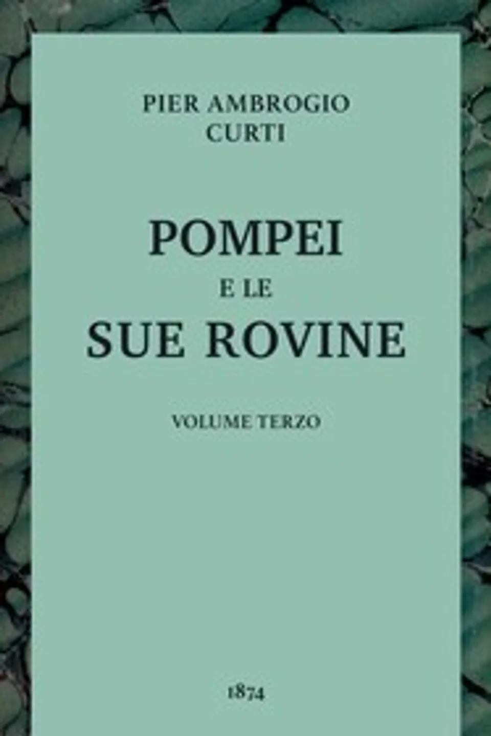 Pompei e le sue rovine, Vol. 3 (of 3), Pier Ambrogio Curti