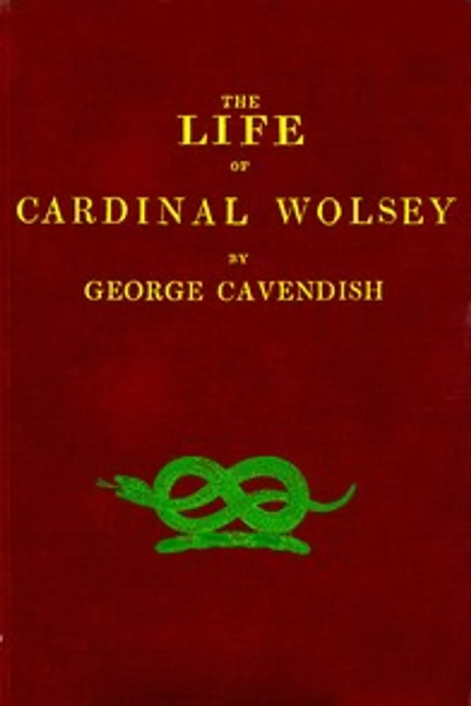 The Life of Cardinal Wolsey, George Cavendish
