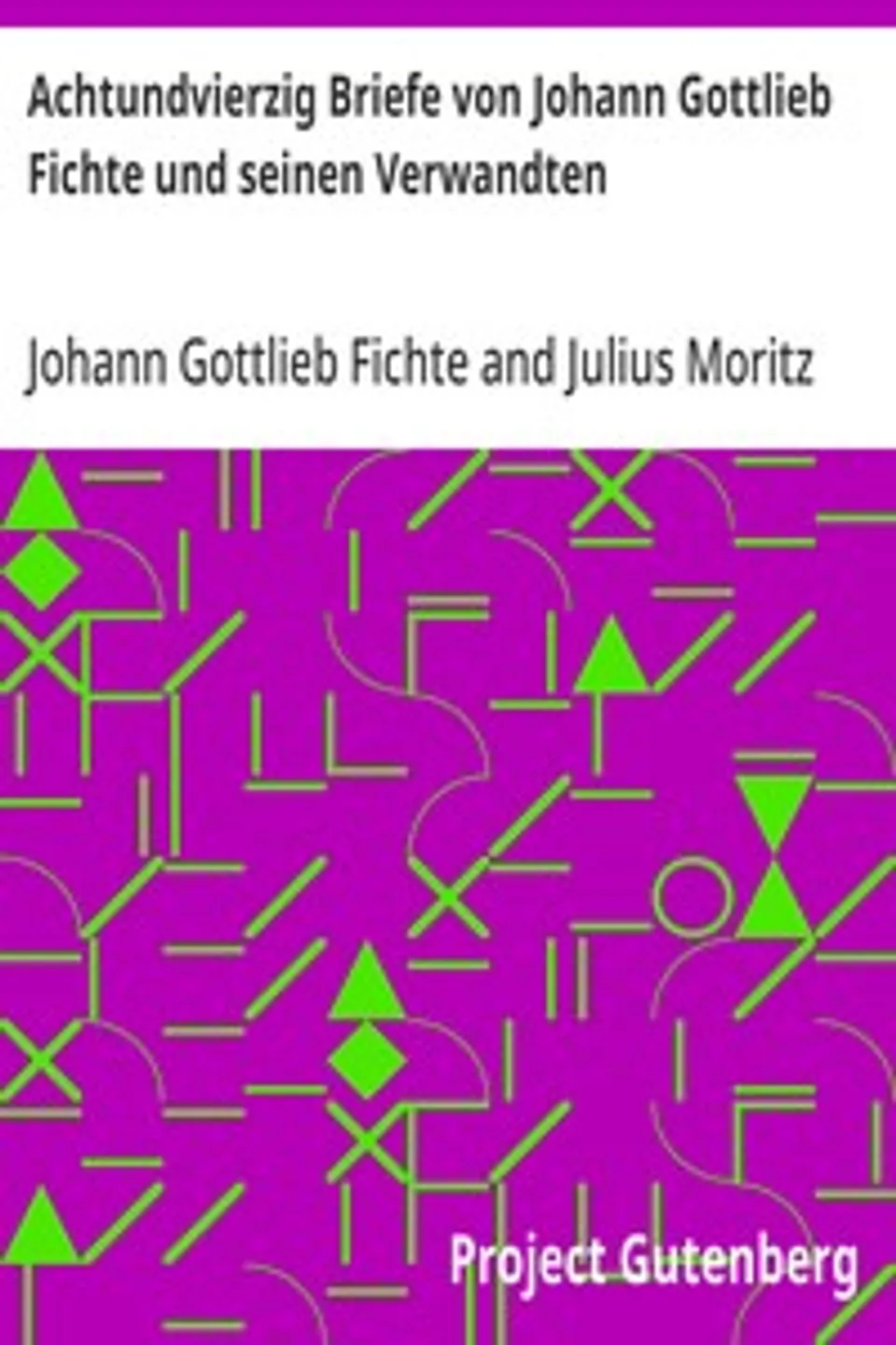 Achtundvierzig Briefe von Johann Gottlieb Fichte und seinen Verwandten, Johann Gottlieb Fichte