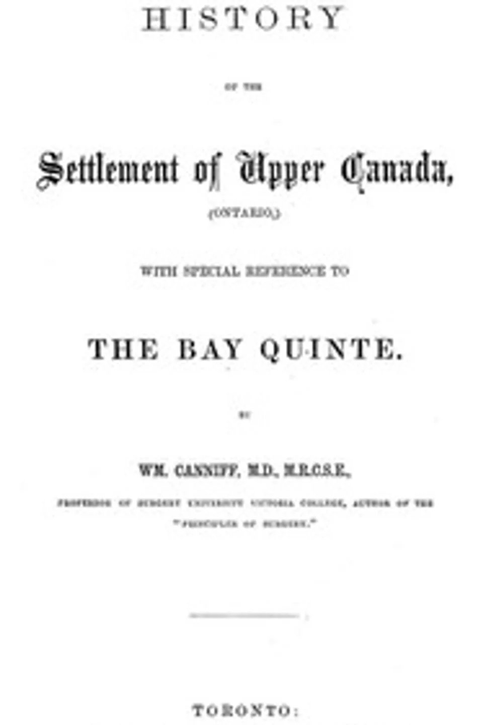 History of the settlement of Upper Canada (Ontario,): with special reference to the Bay Quinté, William Canniff