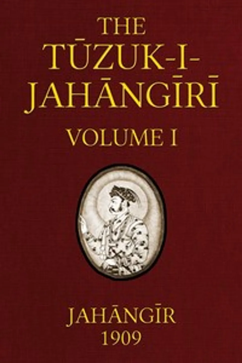 The Tuzuk-i-Jahangiri: or, Memoirs of Jahangir (Volume 1 of 2), Emperor of Hindustan Jahangir