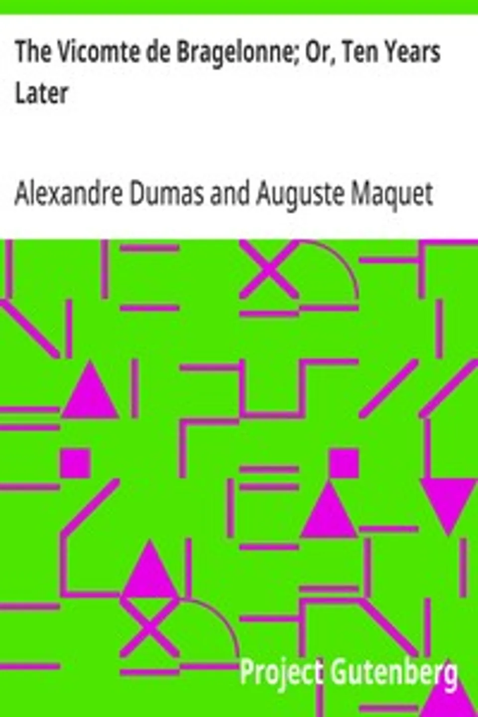 The Vicomte de Bragelonne; Or, Ten Years Later: Being the completion of "The Three Musketeers" and "Twenty Years After", Alexandre Dumas