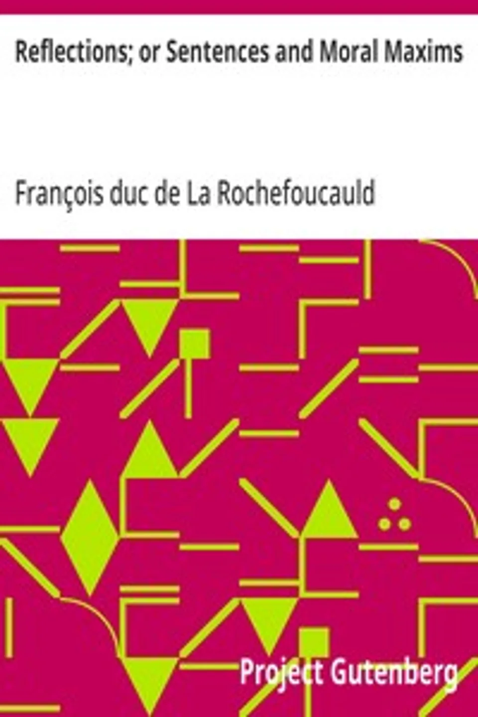 Reflections; or Sentences and Moral Maxims, François duc de La Rochefoucauld