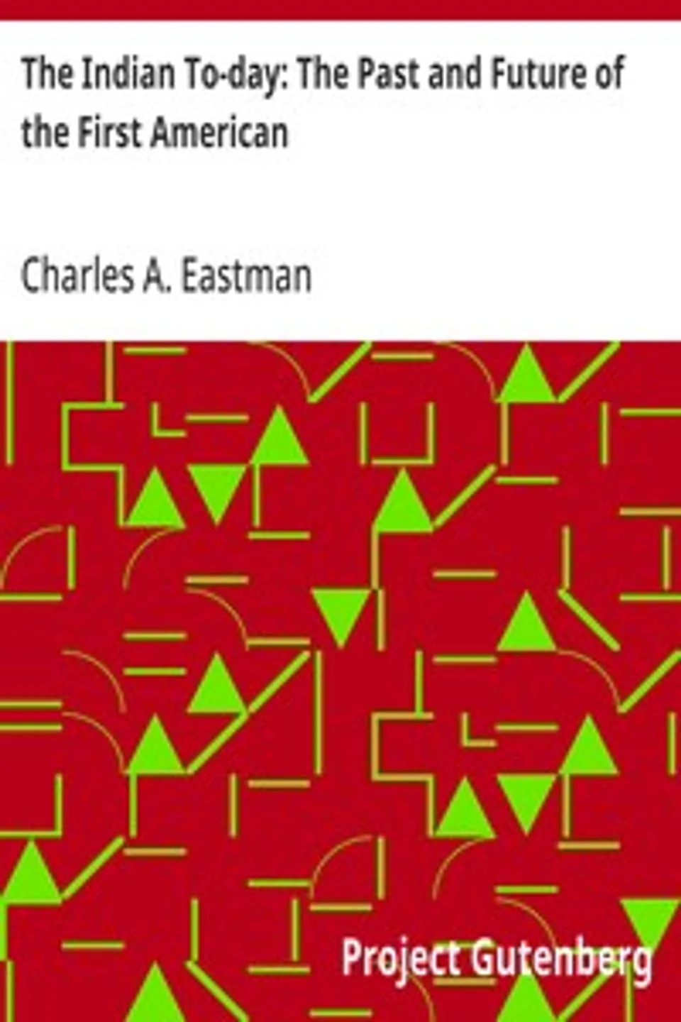 The Indian To-day: The Past and Future of the First American, Charles A. Eastman