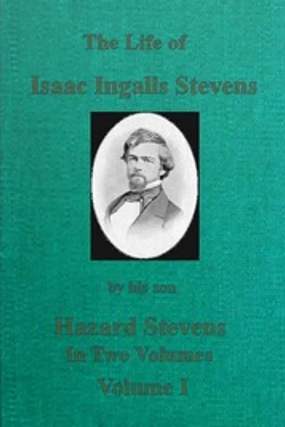 The Life of Isaac Ingalls Stevens, Volume 1 (of 2), Hazard Stevens