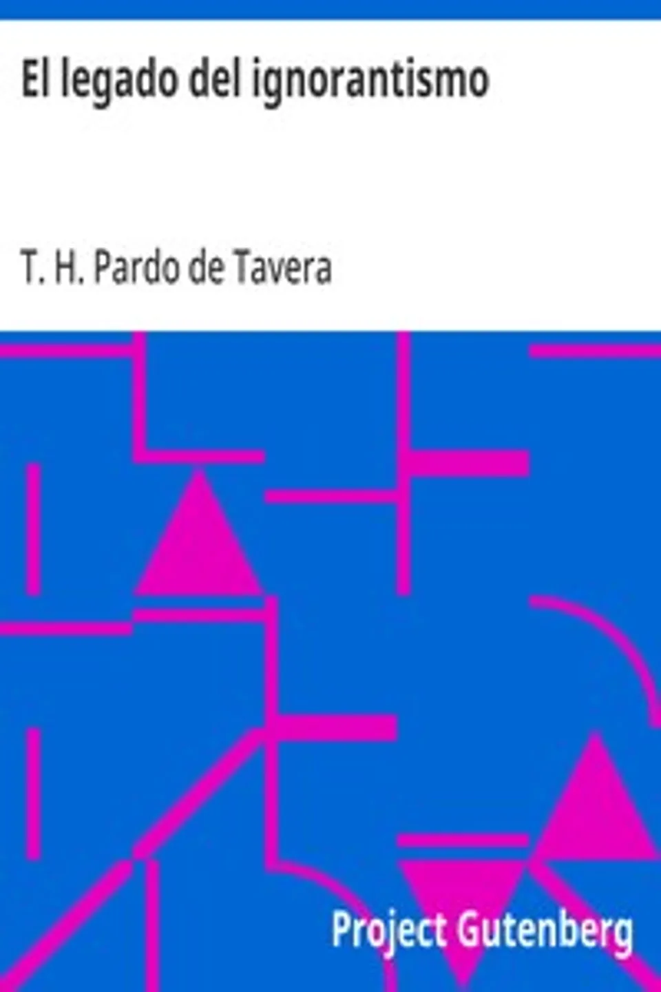 El legado del ignorantismo: Conferencia dada el 23 de abril de 1920 ante la Asamblea de Maestros en Baguio, T. H. (Trinidad Hermenegildo) Pardo de Tavera