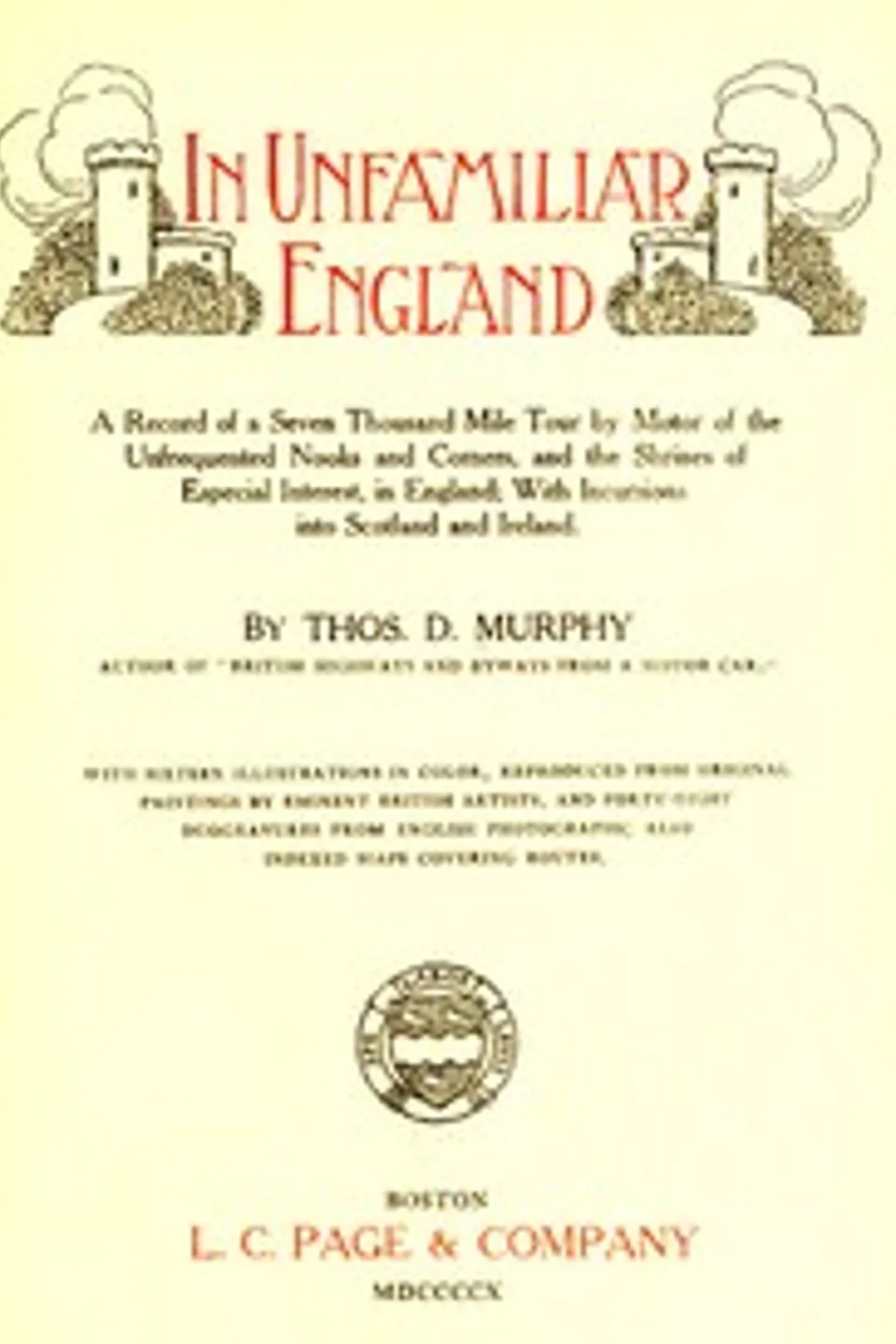 In Unfamiliar England: A Record of a Seven Thousand Mile Tour by Motor of the Unfrequented Nooks and Corners, and the Shrines of Especial Interest, in England; With Incursions into Scotland and Ireland., Thos. D. (Thomas Dowler) Murphy