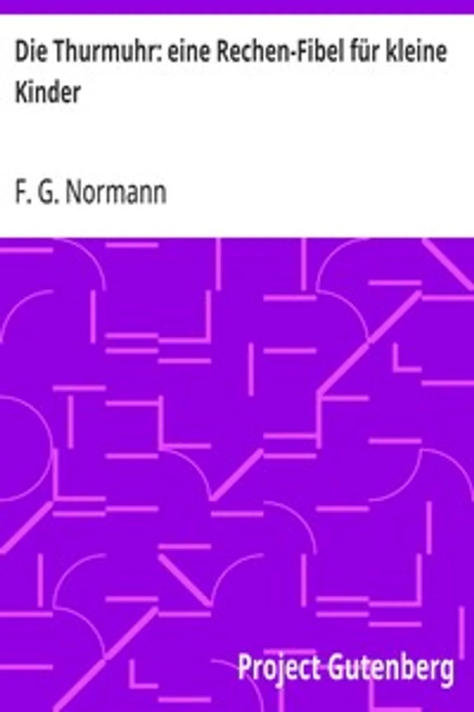 Die Thurmuhr: eine Rechen-Fibel für kleine Kinder, F. G. Normann