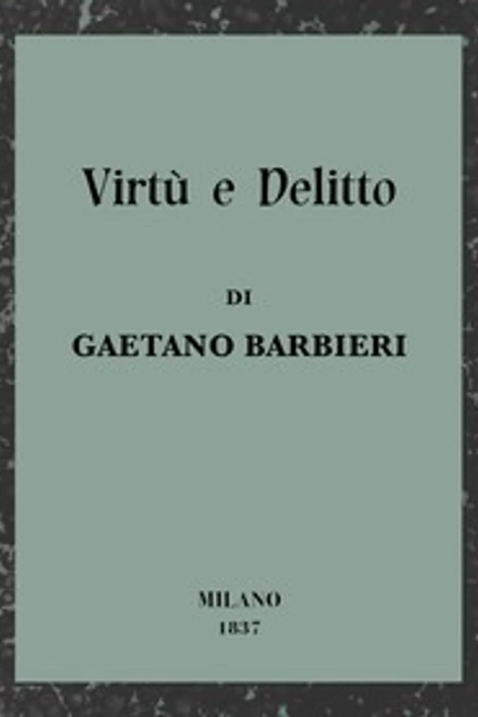 Virtù e delitto : $b O la famiglia del masnadiero: novella storica del secolo XVI, Gaetano Barbieri