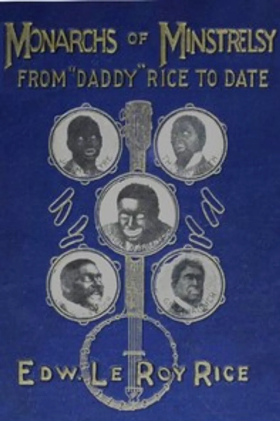 Monarchs of minstrelsy, from "Daddy" Rice to date, Edw. Le Roy (Edward Le Roy) Rice