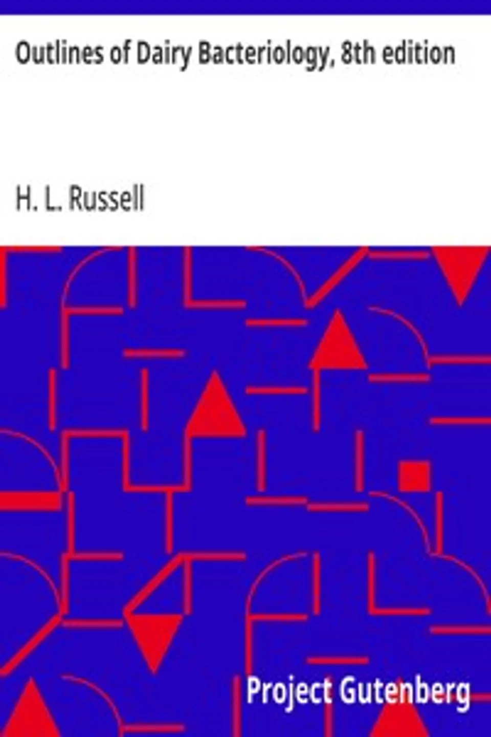 Outlines of Dairy Bacteriology, 8th edition: A Concise Manual for the Use of Students in Dairying, H. L. (Harry Luman) Russell