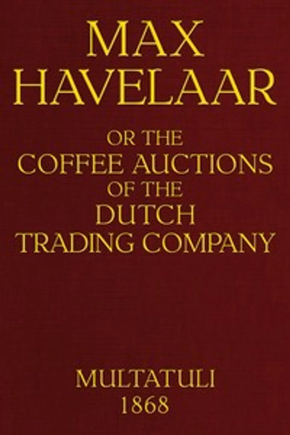 Max Havelaar; $b or, the coffee auctions of the Dutch trading company, Multatuli