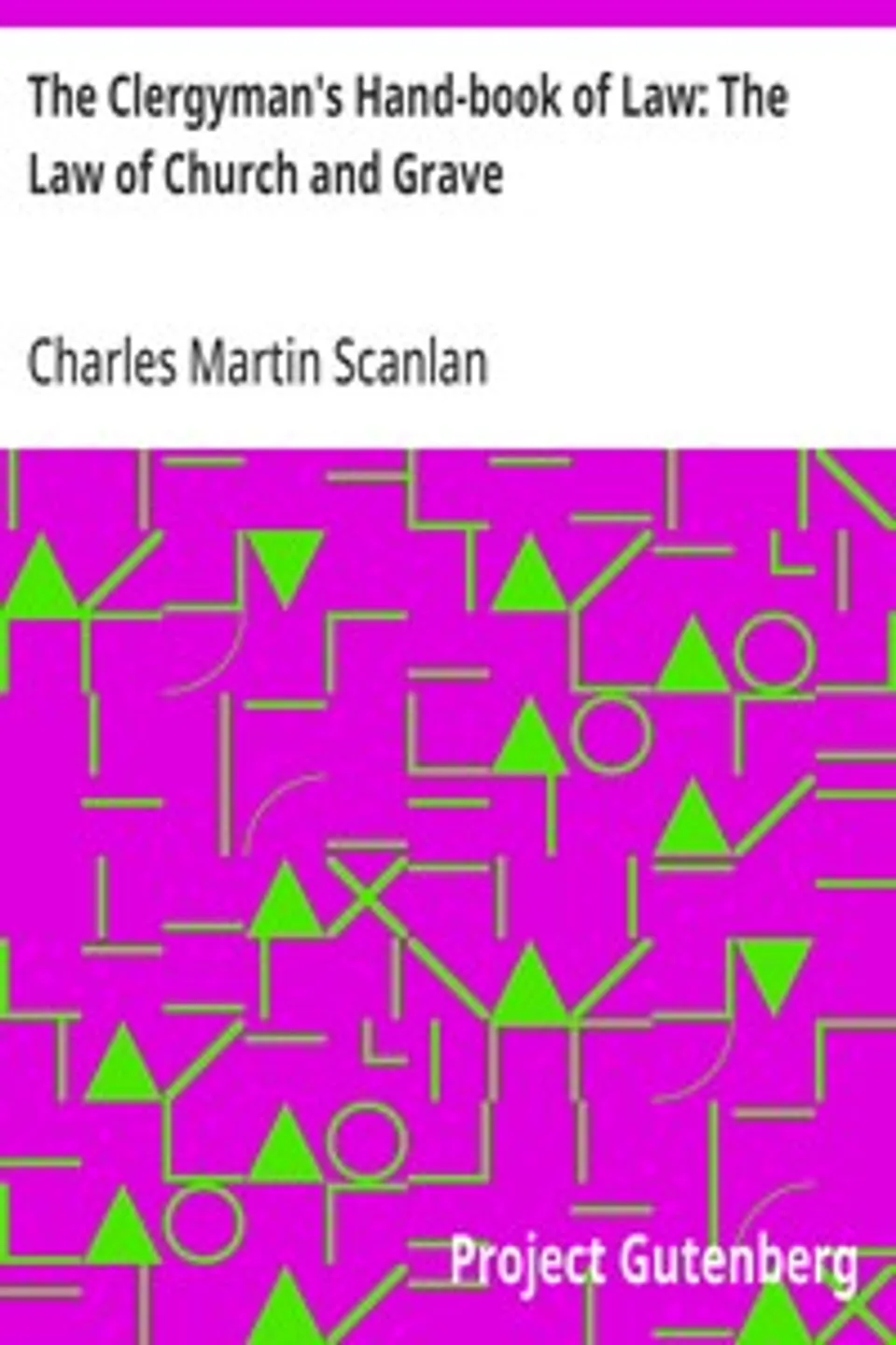 The Clergyman's Hand-book of Law: The Law of Church and Grave, Charles Martin Scanlan