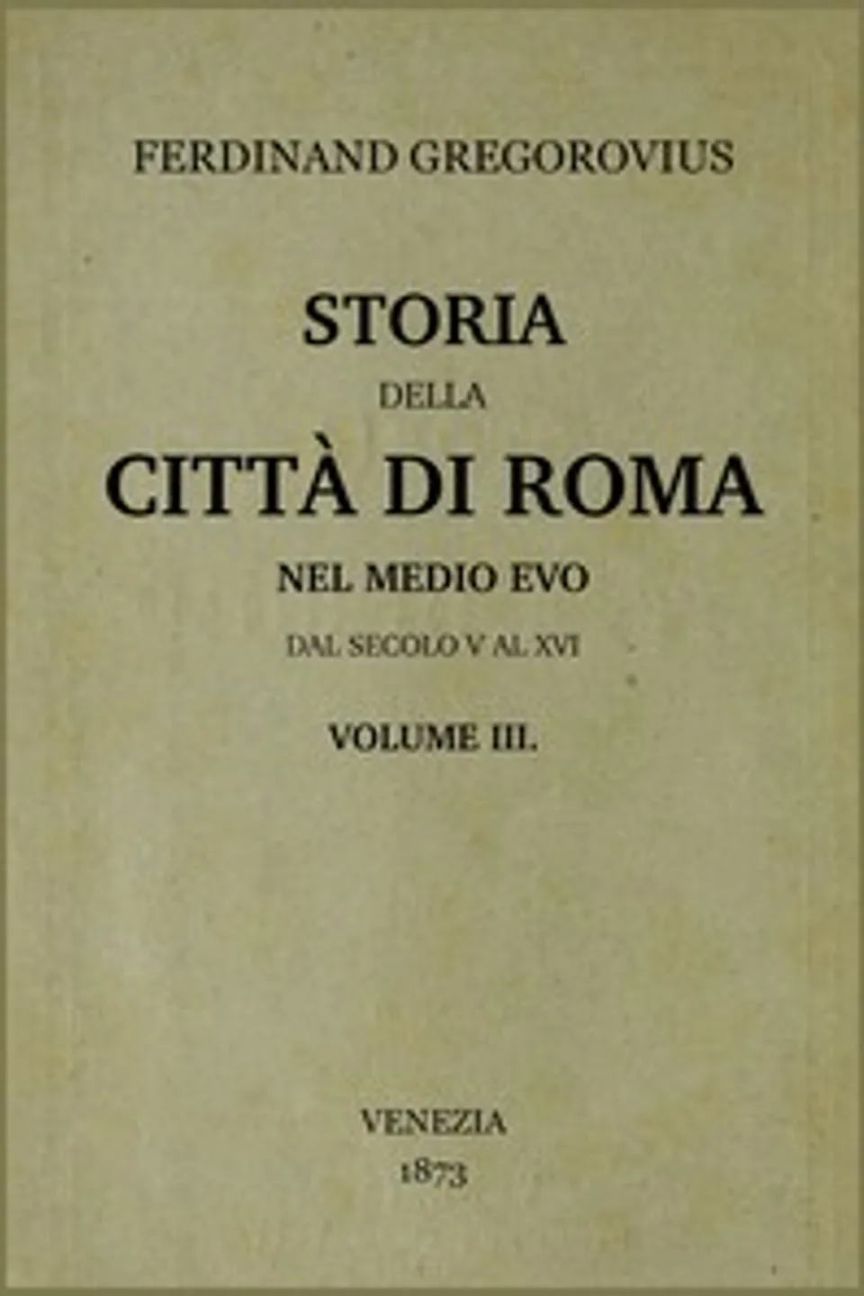 Storia della città di Roma nel medio evo, vol. 3/8 : $b dal secolo V al XVI, Ferdinand Gregorovius