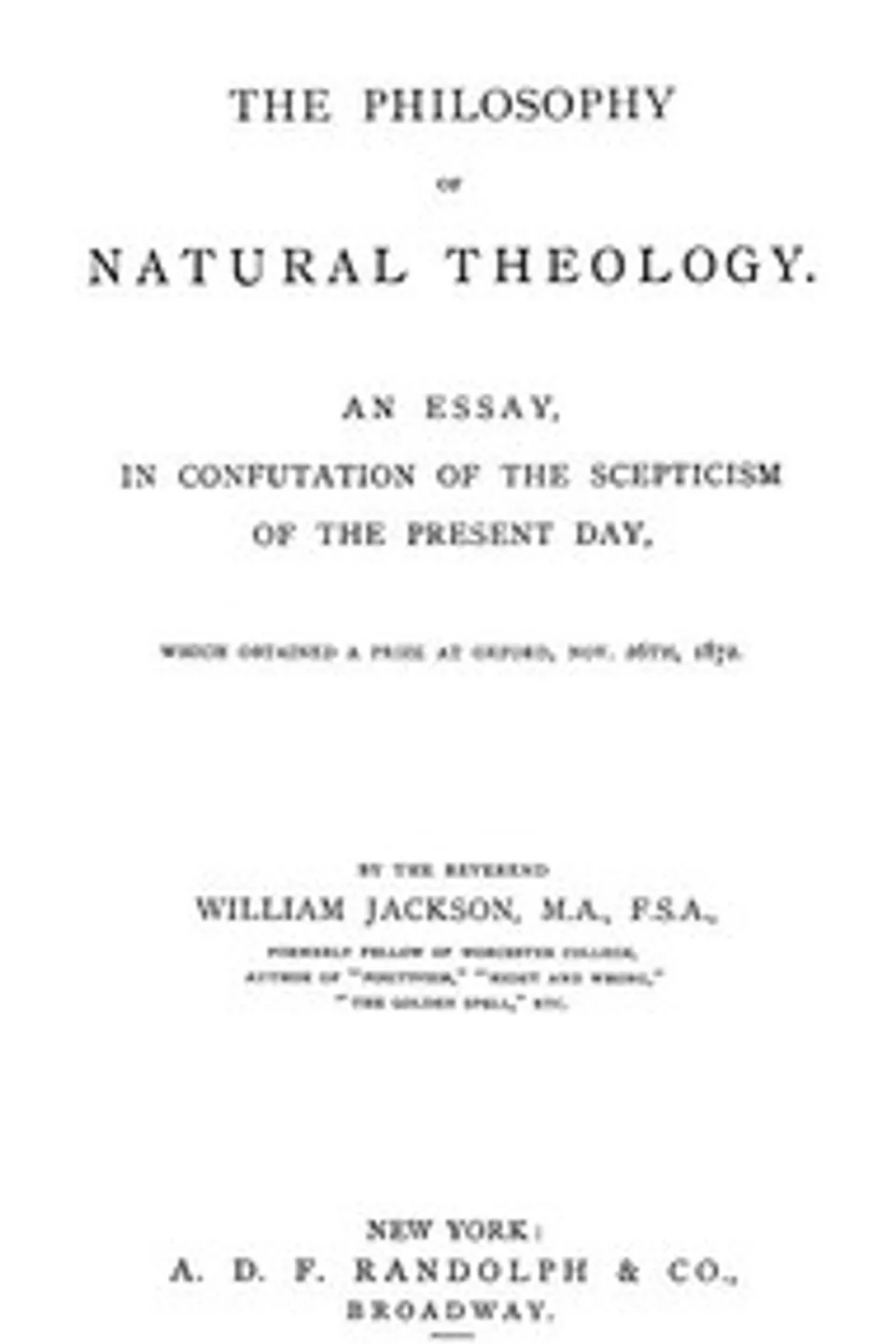 The Philosophy of Natural Theology: An Essay in confutation of the scepticism of the present day, William Jackson