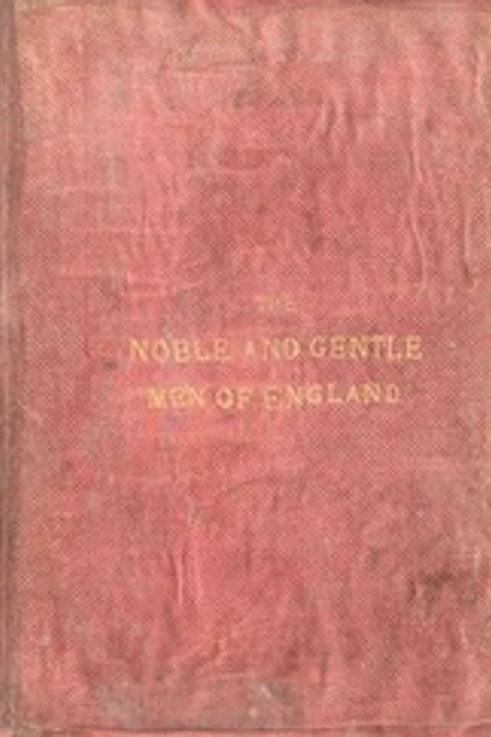 The Noble and Gentle Men of England: or, notes touching the arms and descents of the ancient knightly and gentle houses of England, arranged in their respective counties., Evelyn Philip Shirley