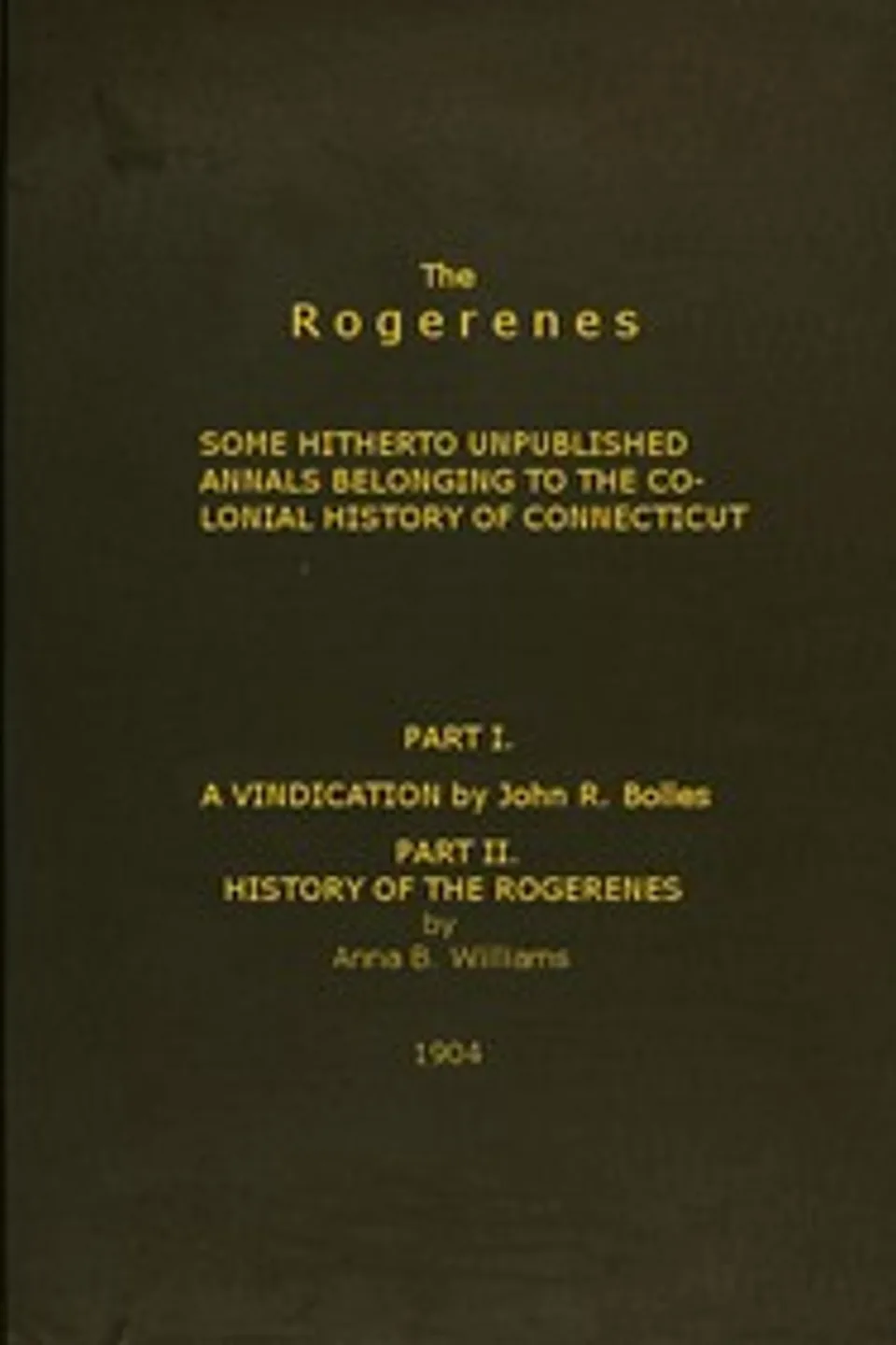 The Rogerenes: some hitherto unpublished annals belonging to the colonial history of Connecticut, John R. (John Rogers) Bolles