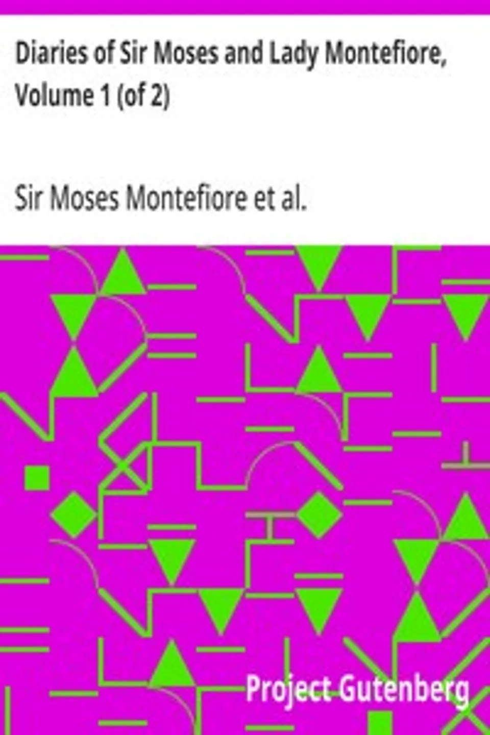 Diaries of Sir Moses and Lady Montefiore, Volume 1 (of 2): Comprising Their Life and Work as Recorded in Their Diaries, from 1812 to 1883, Judith Cohen Montefiore