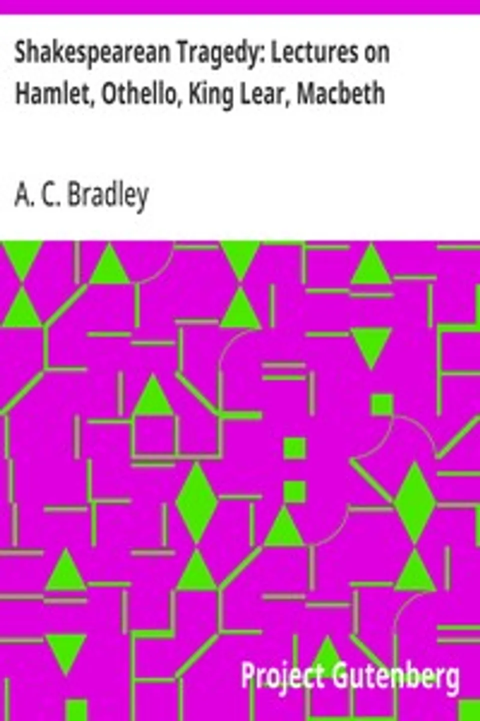 Shakespearean Tragedy: Lectures on Hamlet, Othello, King Lear, Macbeth, A. C. (Andrew Cecil) Bradley