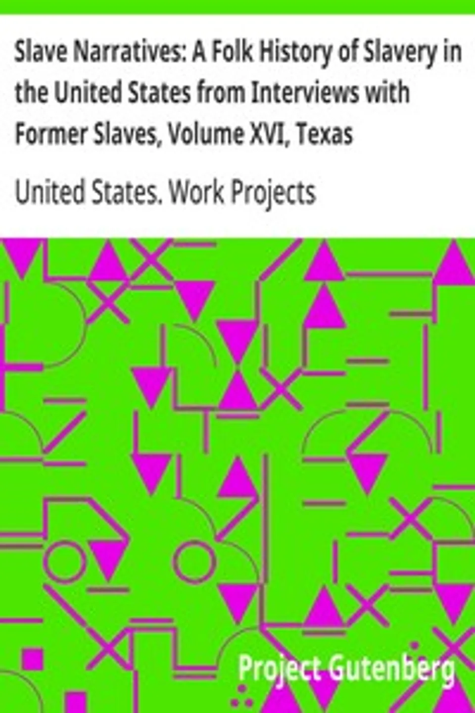 Slave Narratives: A Folk History of Slavery in the United States from Interviews with Former Slaves, Volume XVI, Texas Narratives, Part 3, United States. Work Projects Administration