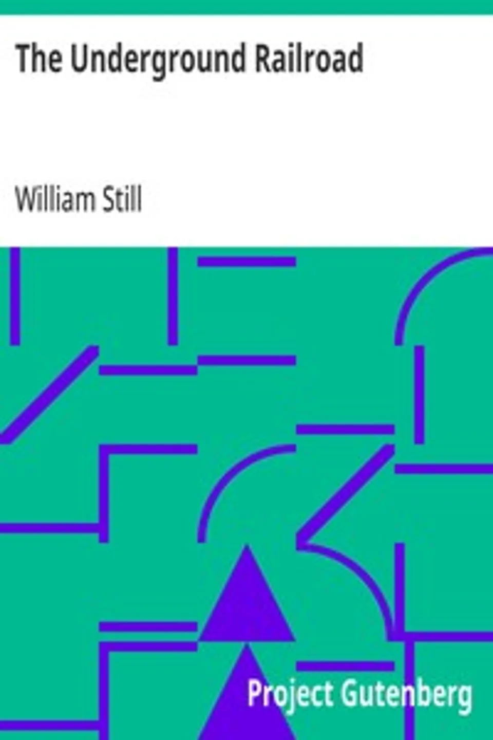 The Underground Railroad: A Record of Facts, Authentic Narratives, Letters, &c., Narrating the Hardships, Hair-Breadth Escapes and Death Struggles of the Slaves in Their Efforts for Freedom, As Related by Themselves and Others, or Witnessed by the Author., William Still