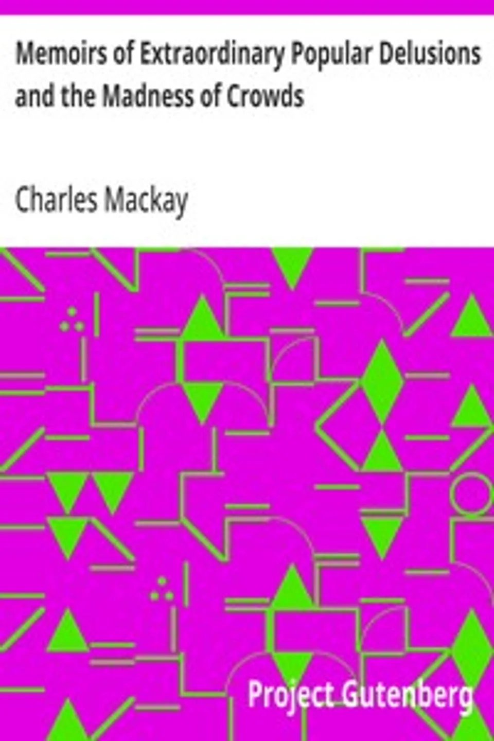 Memoirs of Extraordinary Popular Delusions and the Madness of Crowds, Charles Mackay