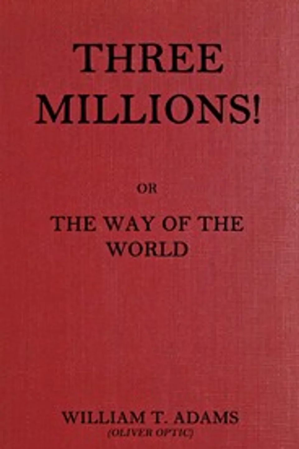 Three millions! : $b or, The way of the world, Oliver Optic