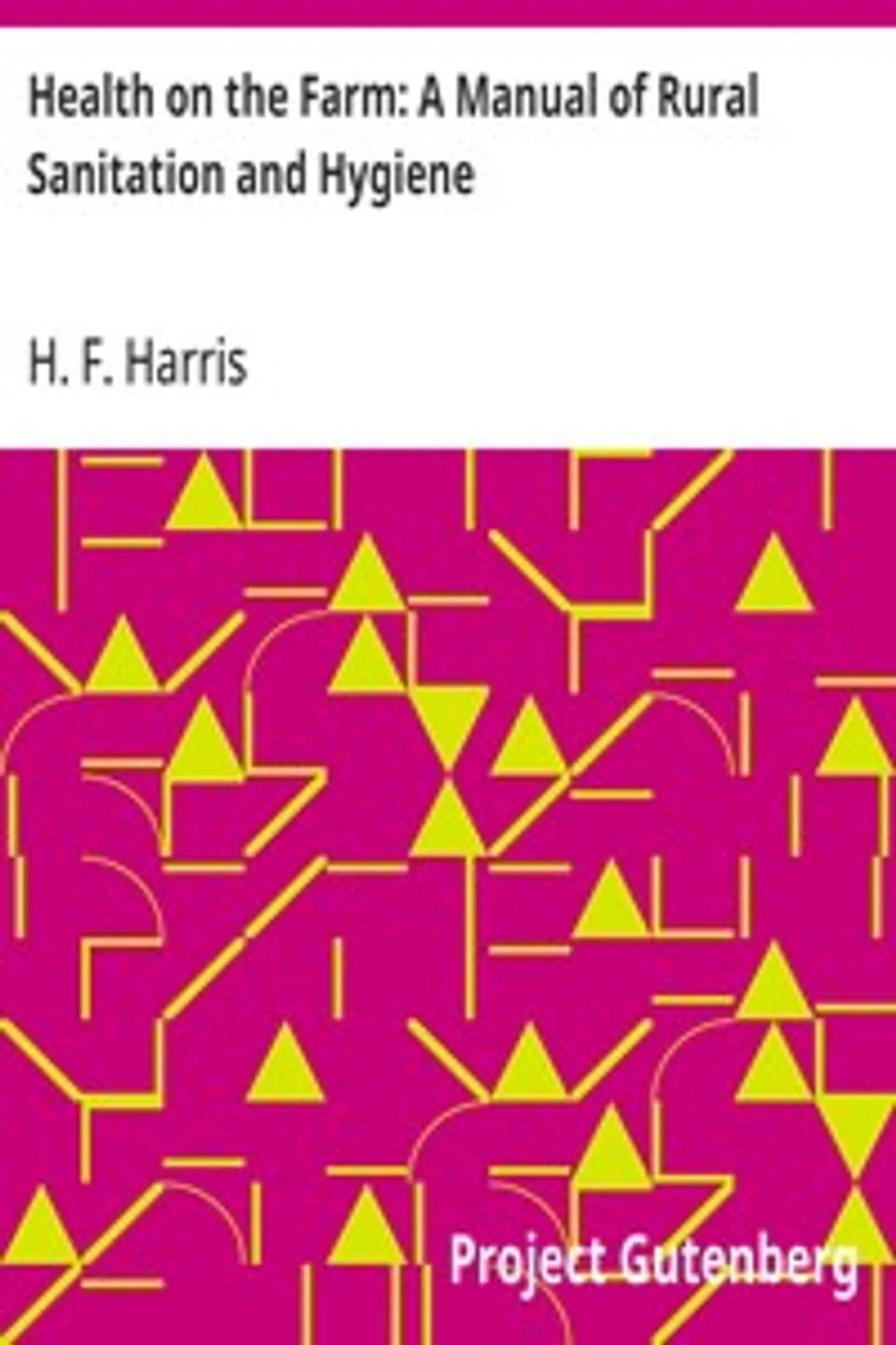 Health on the Farm: A Manual of Rural Sanitation and Hygiene, H. F. (Henry Fauntleroy) Harris