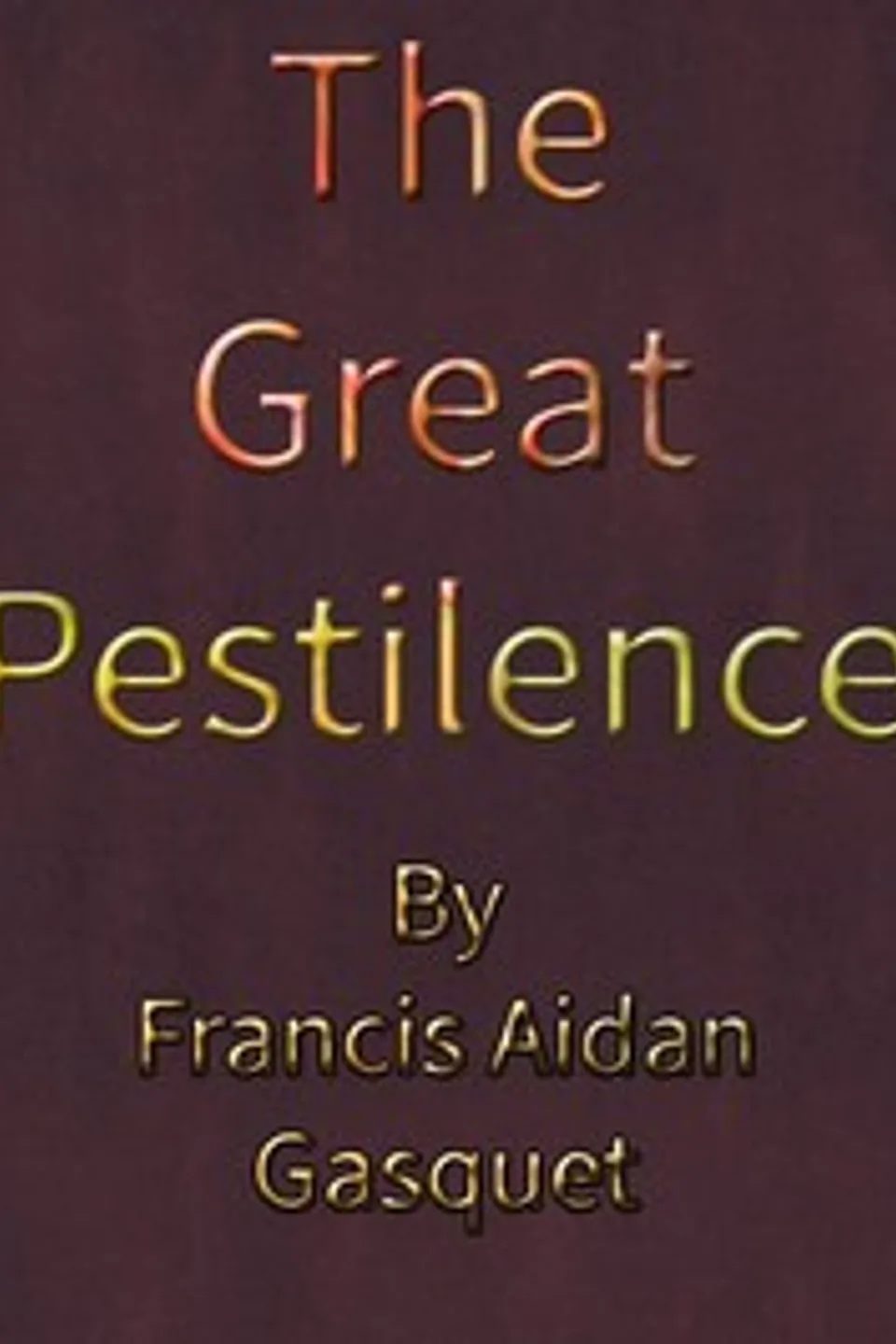 The Great Pestilence (A.D. 1348-9), Now Commonly Known as the Black Death, Francis Aidan Gasquet