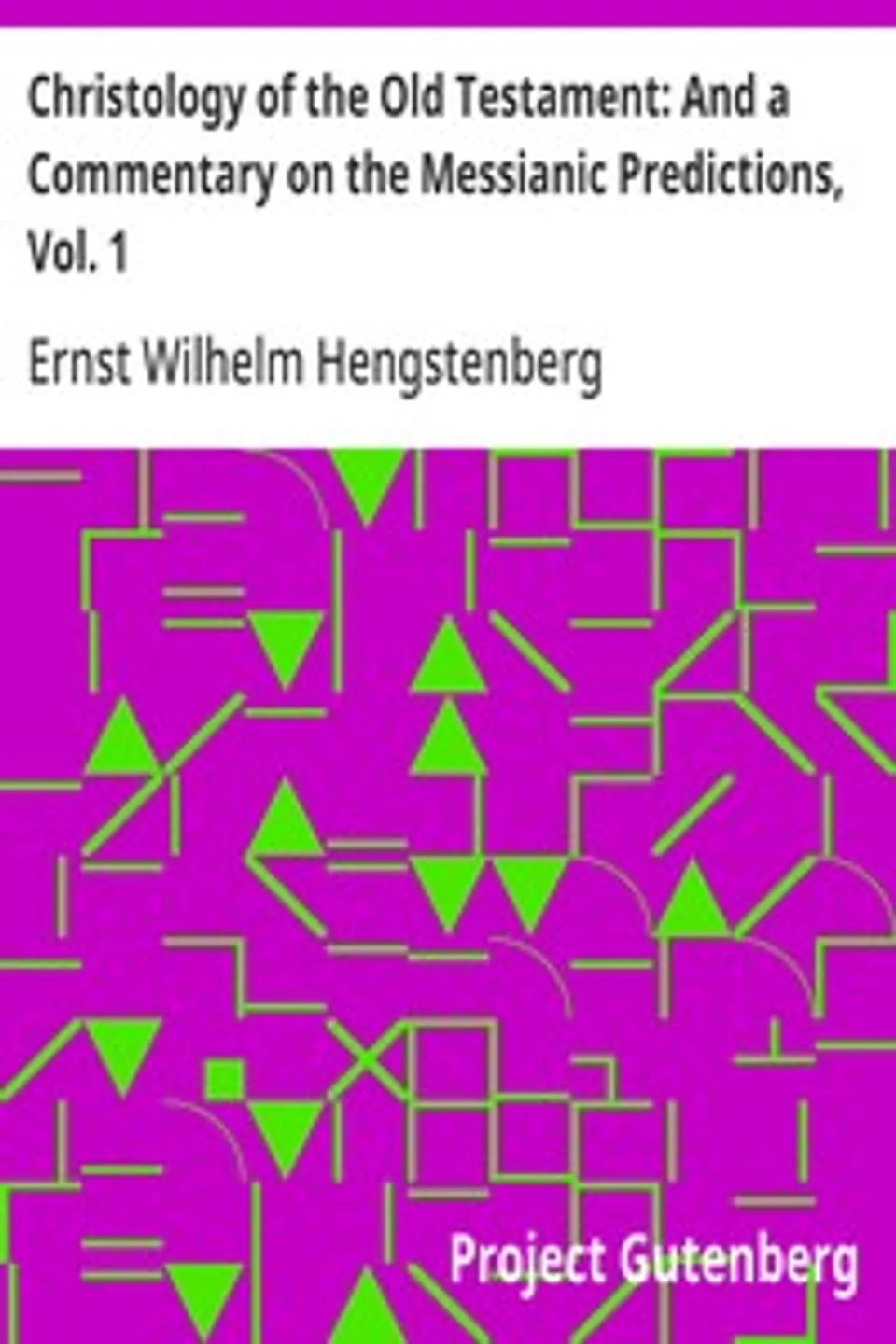 Christology of the Old Testament: And a Commentary on the Messianic Predictions, Vol. 1, Ernst Wilhelm Hengstenberg