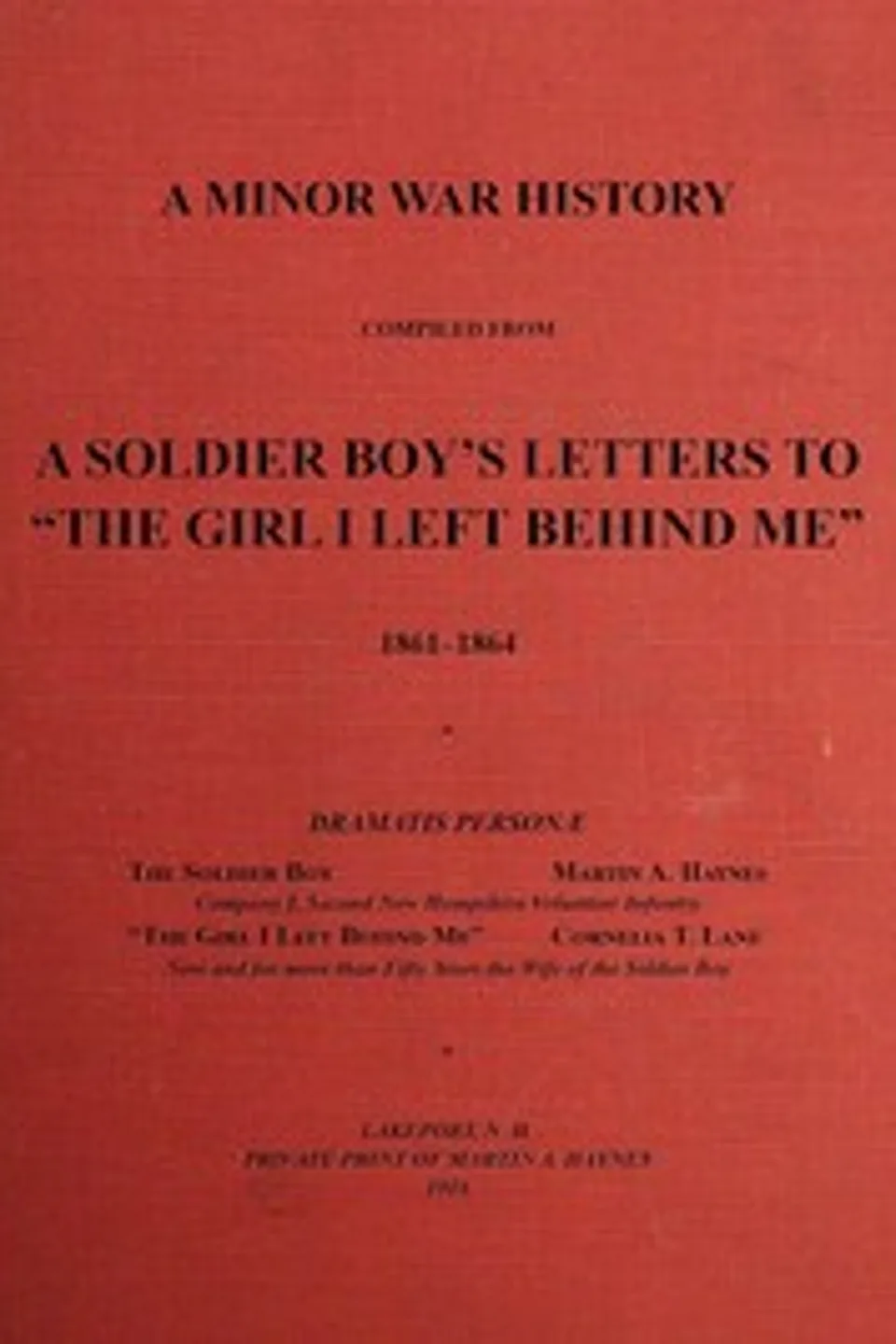 A Minor War History Compiled from a Soldier Boy's Letters to "the Girl I Left Behind Me": 1861-1864, Martin A. (Martin Alonzo) Haynes