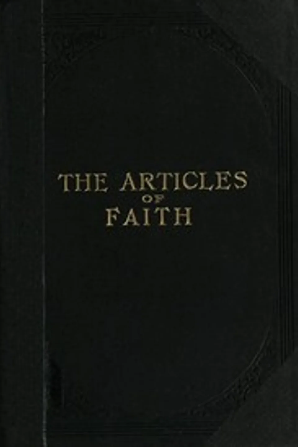 The Articles of Faith: A Series of Lectures on the Principal Doctrines of the Church of Jesus Christ of Latter-Day Saints, James E. (James Edward) Talmage