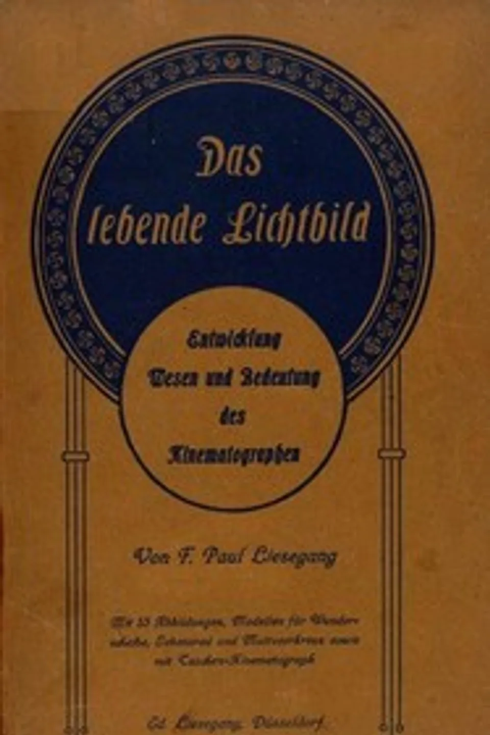 Das lebende Lichtbild: Entwicklung, Wesen und Bedeutung des Kinematographen, Franz Paul Liesegang
