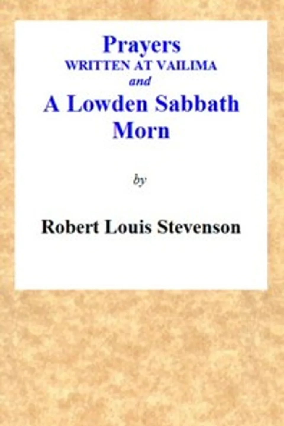 Prayers Written At Vailima, and A Lowden Sabbath Morn, Robert Louis Stevenson