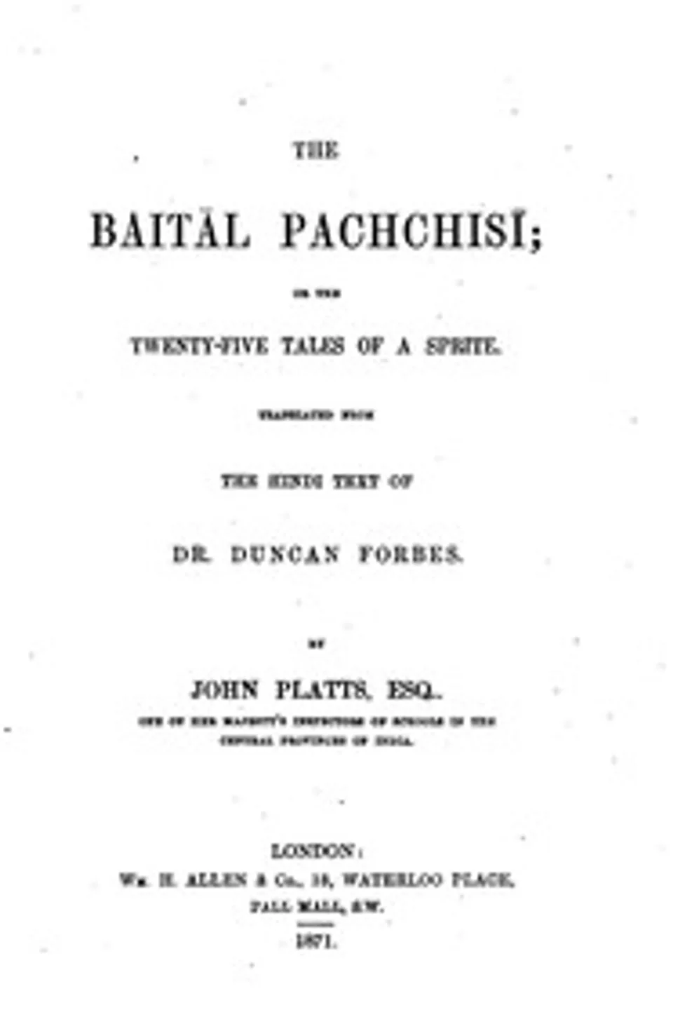 The Baitâl Pachchisi; Or, The Twenty-Five Tales of a Sprite: Translated From the Hindi Text of Dr. Duncan Forbes, John T. (John Thompson) Platts