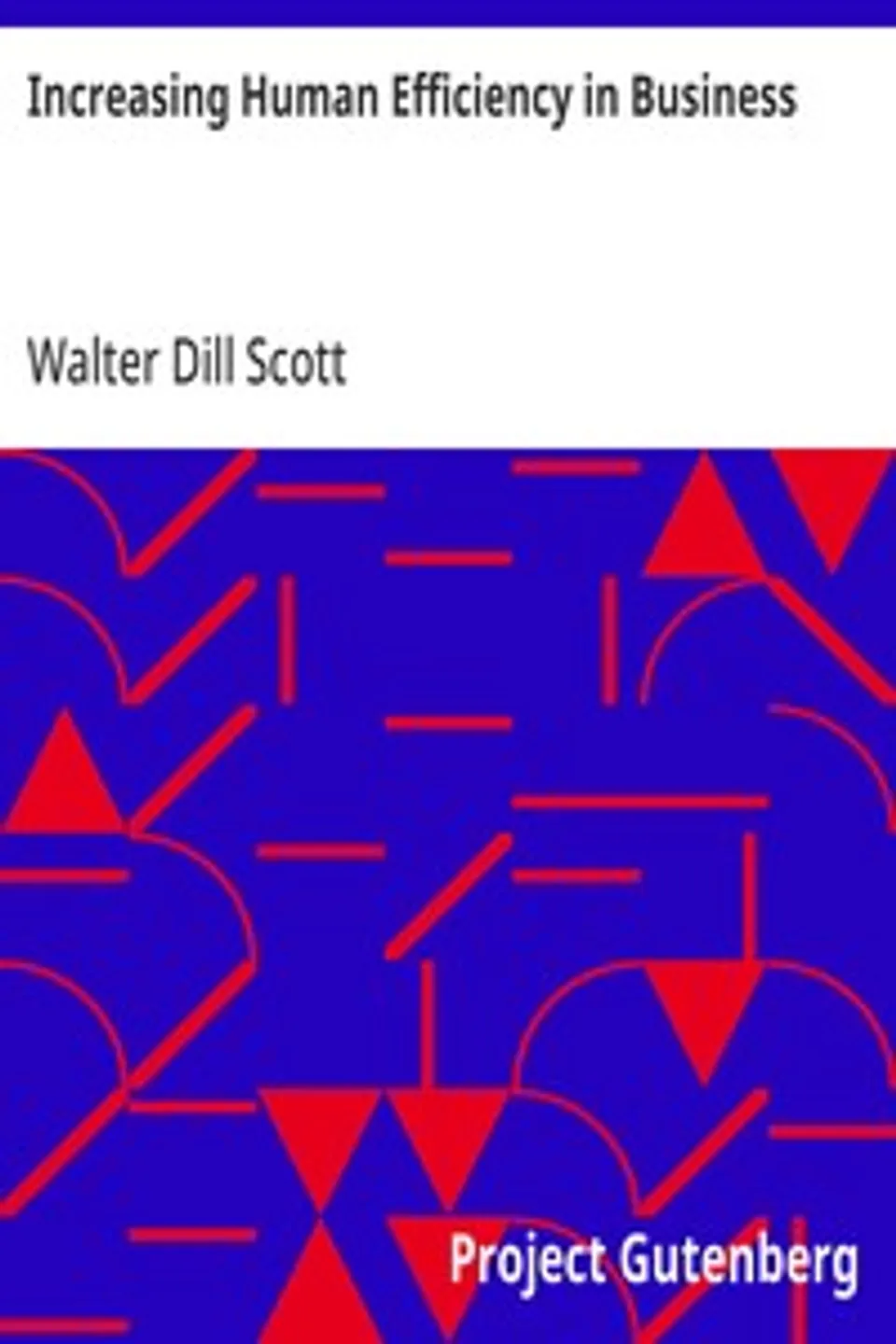 Increasing Human Efficiency in Business: A Contribution to the Psychology of Business, Walter Dill Scott