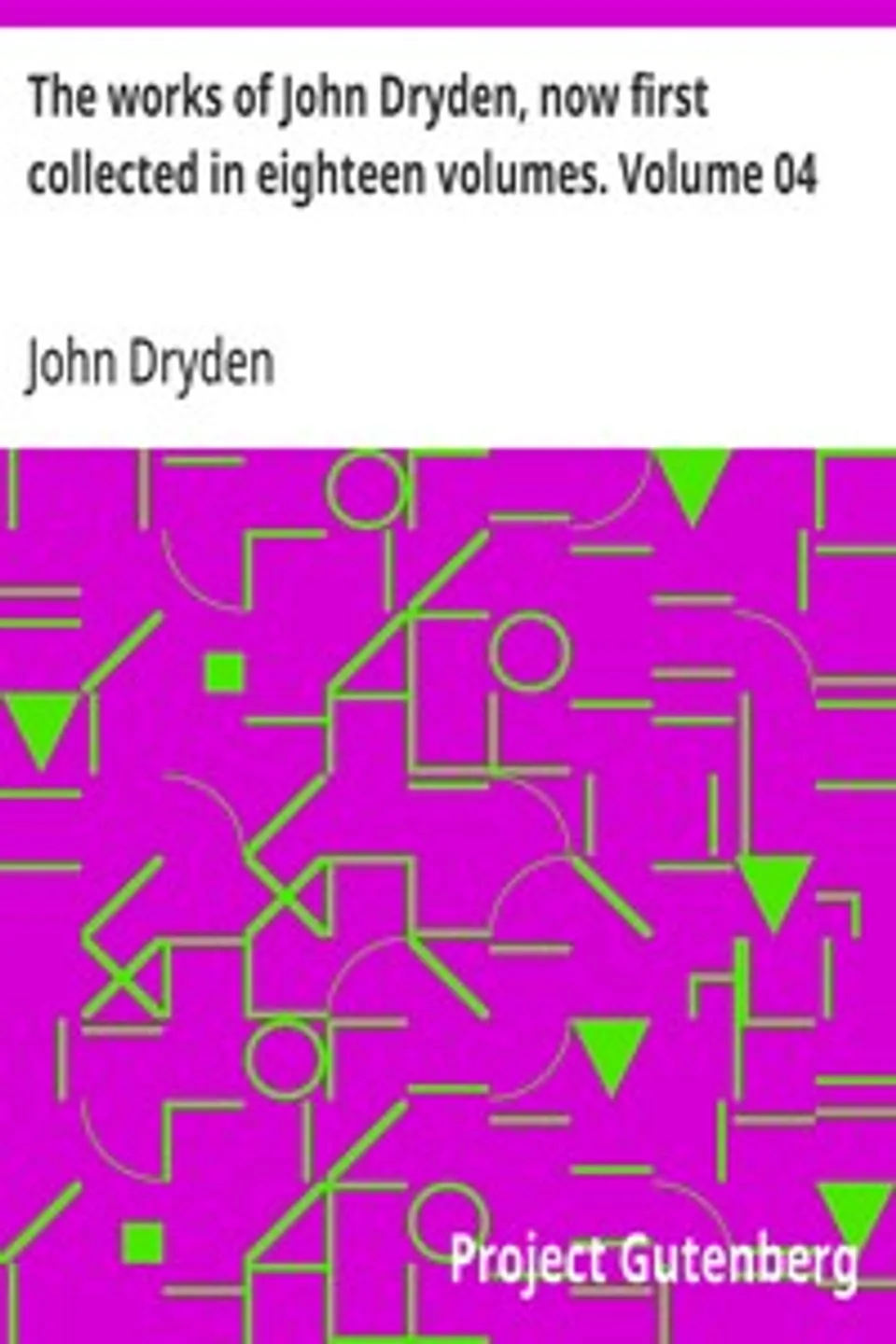 The works of John Dryden, now first collected in eighteen volumes. Volume 04, John Dryden