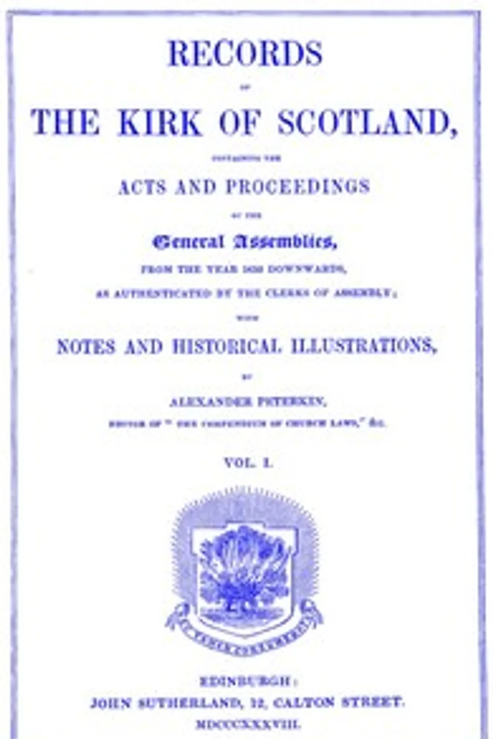 Records of the Kirk of Scotland: containing the Acts and Proceedings of the General Assemblies from 1638 downwards, as authenticated by the clerks of assembly., Church of Scotland. General Assembly