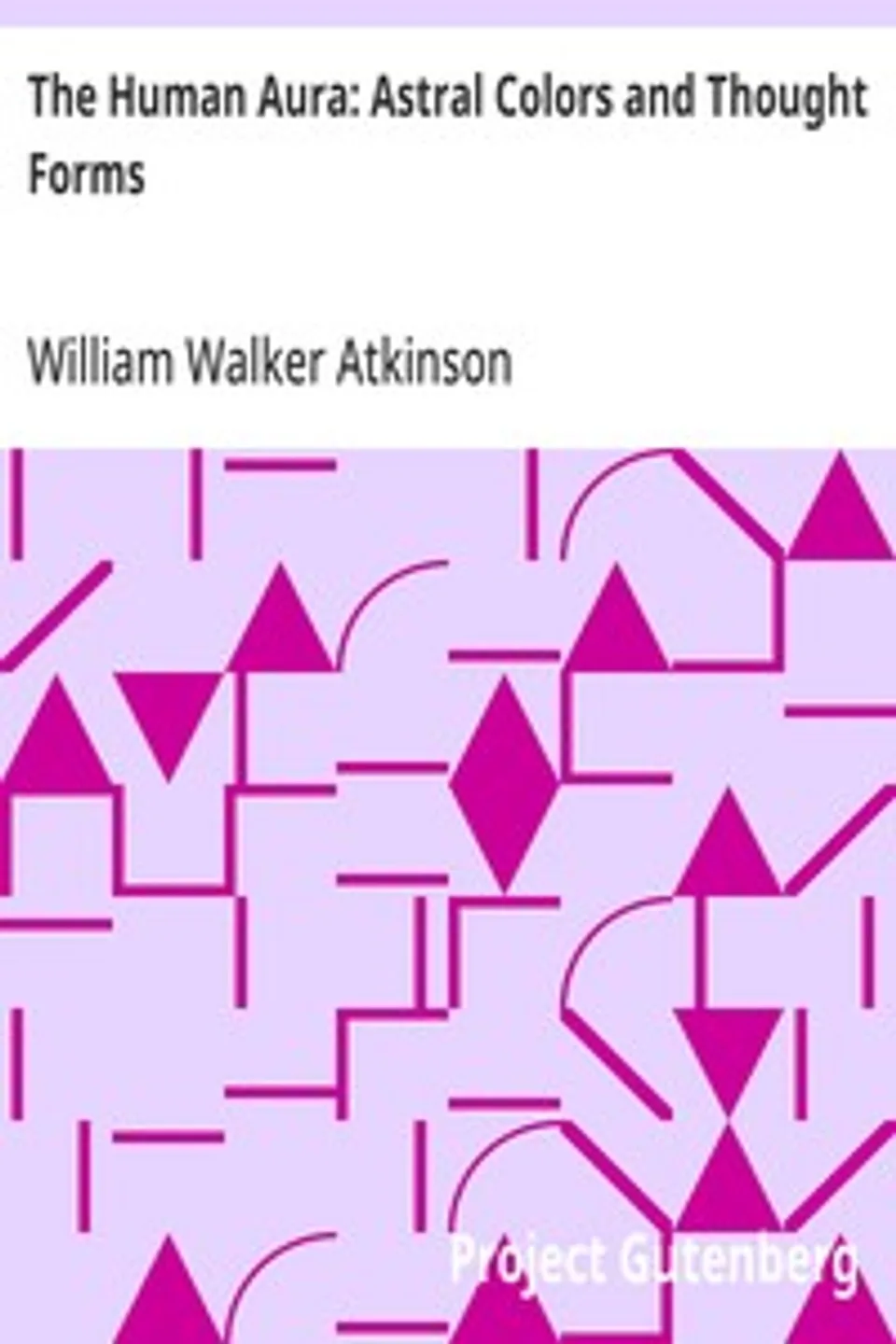 The Human Aura: Astral Colors and Thought Forms, William Walker Atkinson