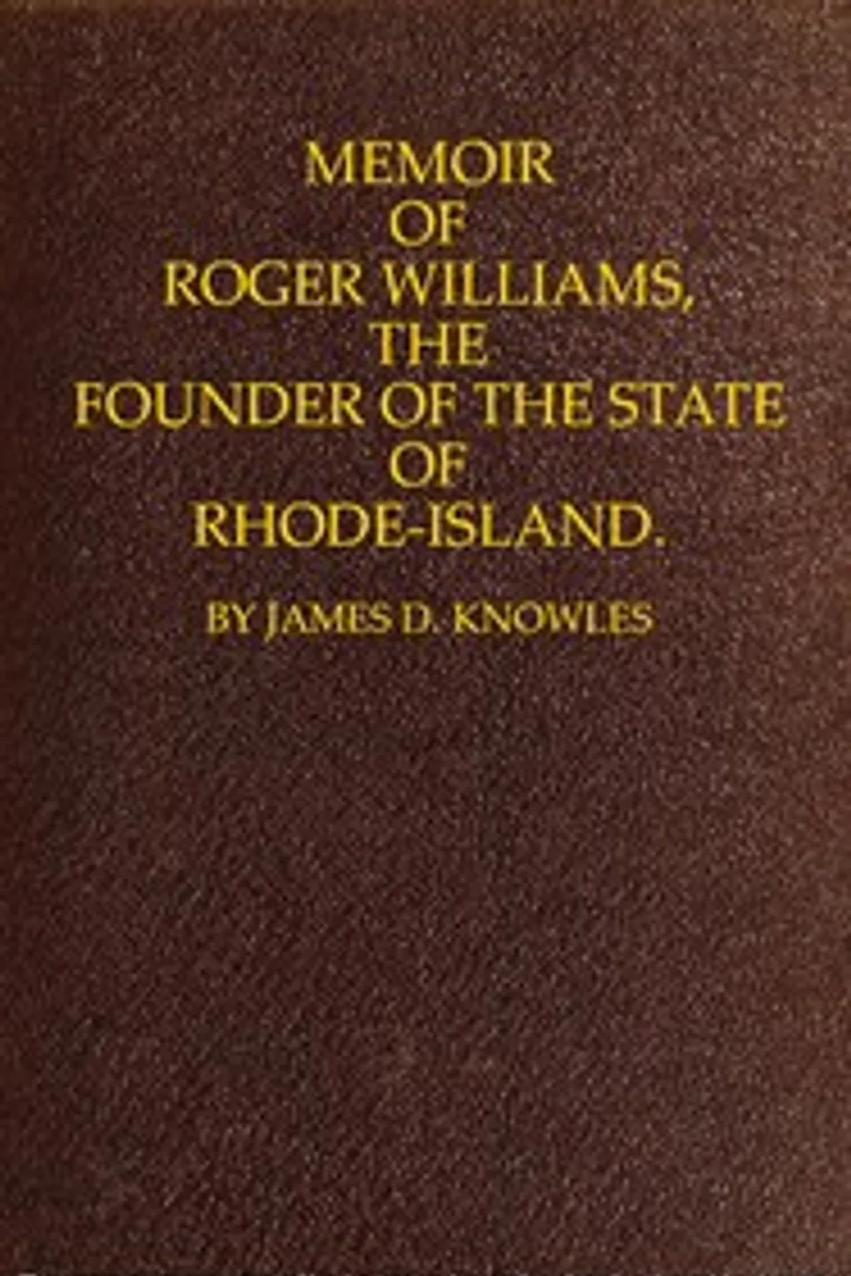 Memoir of Roger Williams, the Founder of the State of Rhode-Island, James D. (James Davis) Knowles