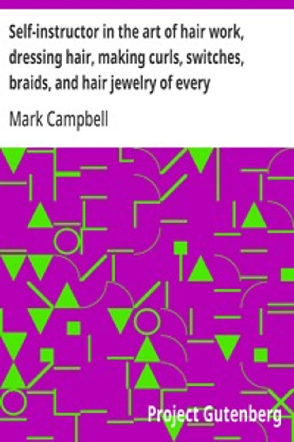 Self-instructor in the art of hair work, dressing hair, making curls, switches, braids, and hair jewelry of every description., Mark Campbell