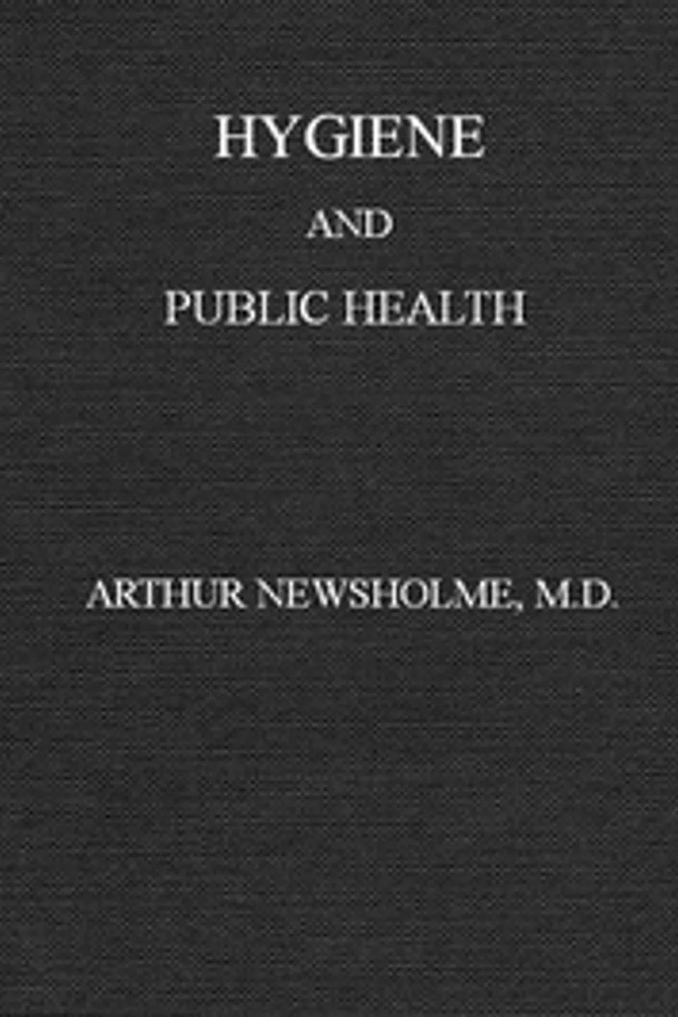 Hygiene: a manual of personal and public health (New Edition), Arthur Newsholme