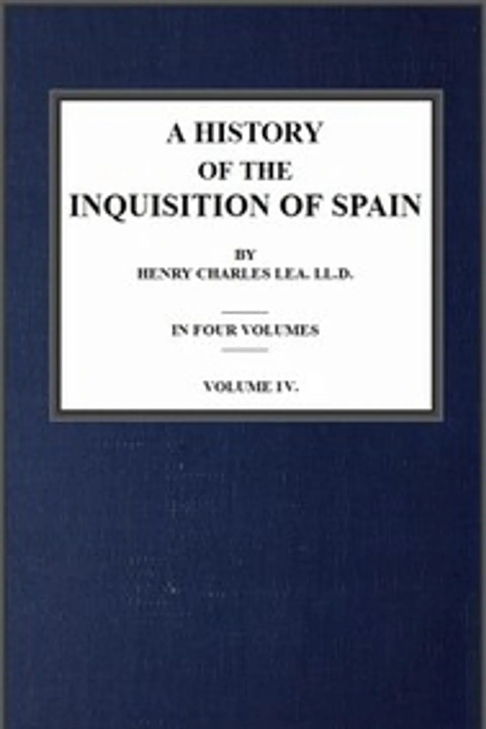 A History of the Inquisition of Spain; vol. 4, Henry Charles Lea