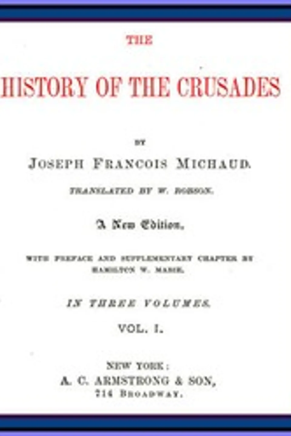 The History of the Crusades (vol. 1 of 3), J. Fr. (Joseph Fr.) Michaud