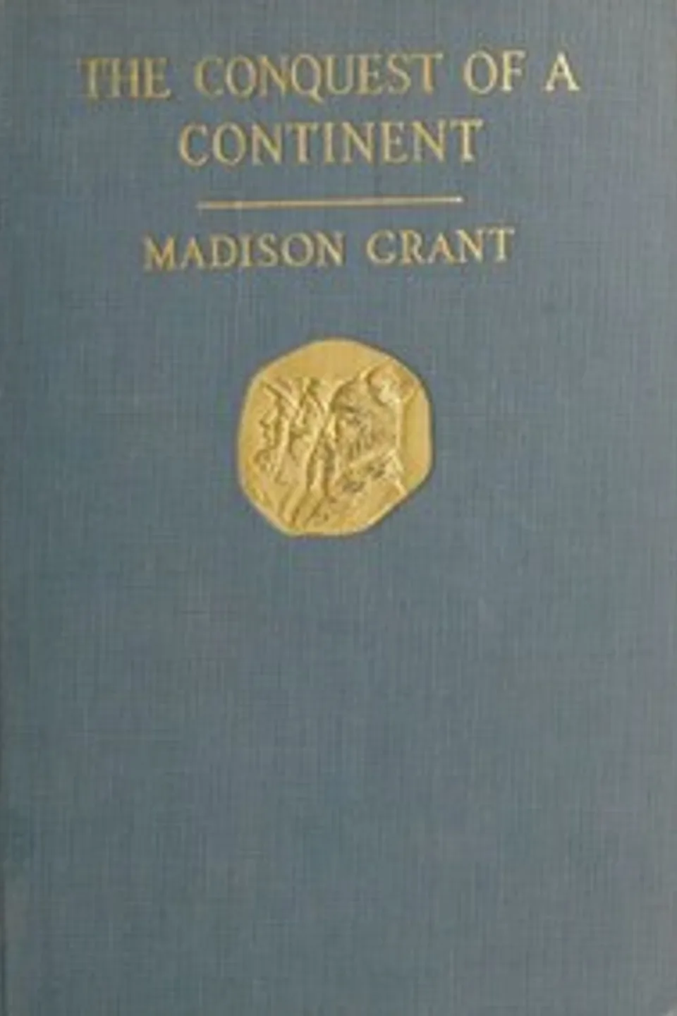 The Conquest of a Continent; or, The Expansion of Races in America, Madison Grant