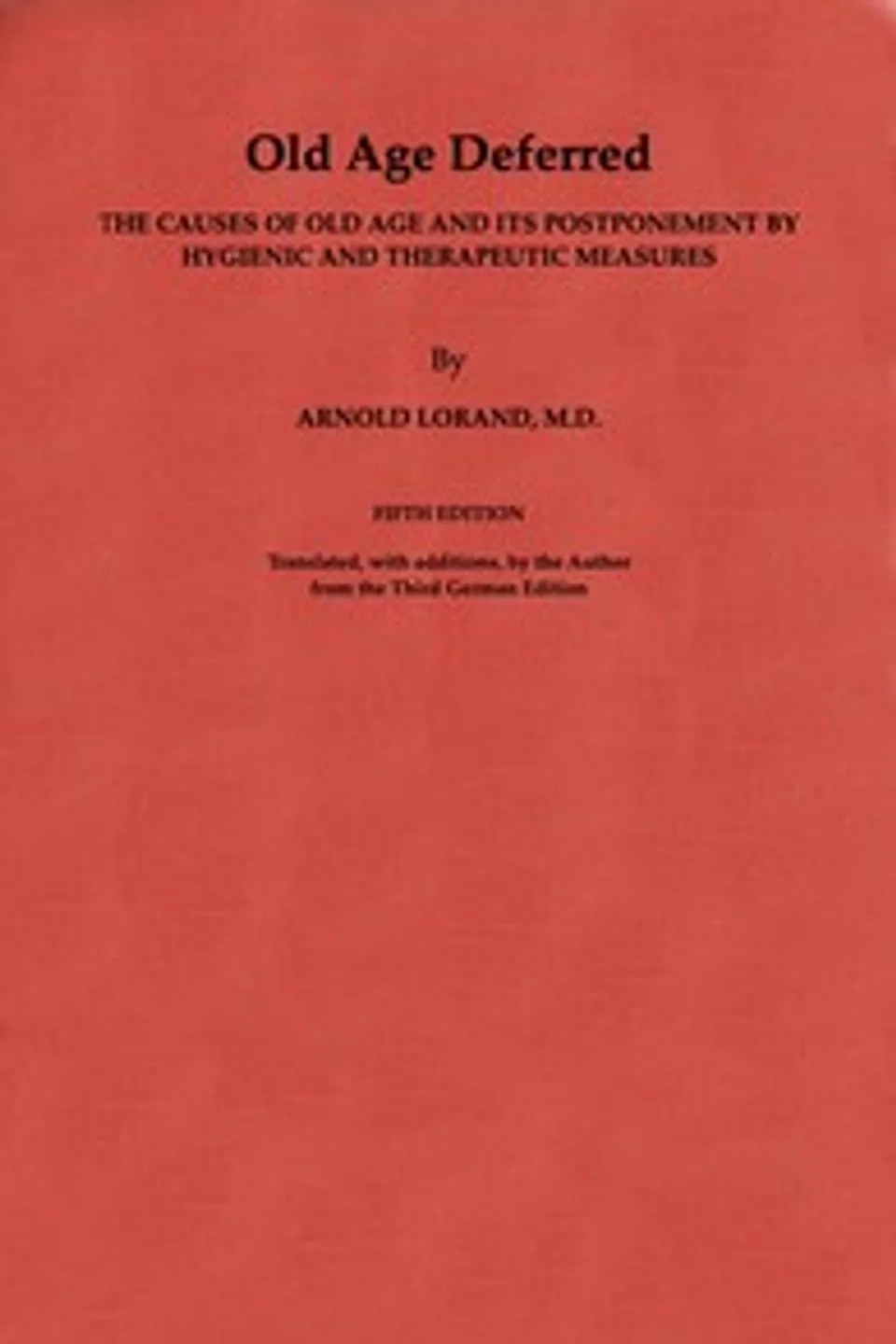 Old Age Deferred: The causes of old age and its postponement by hygienic and therapeutic measures, Arnold Lorand