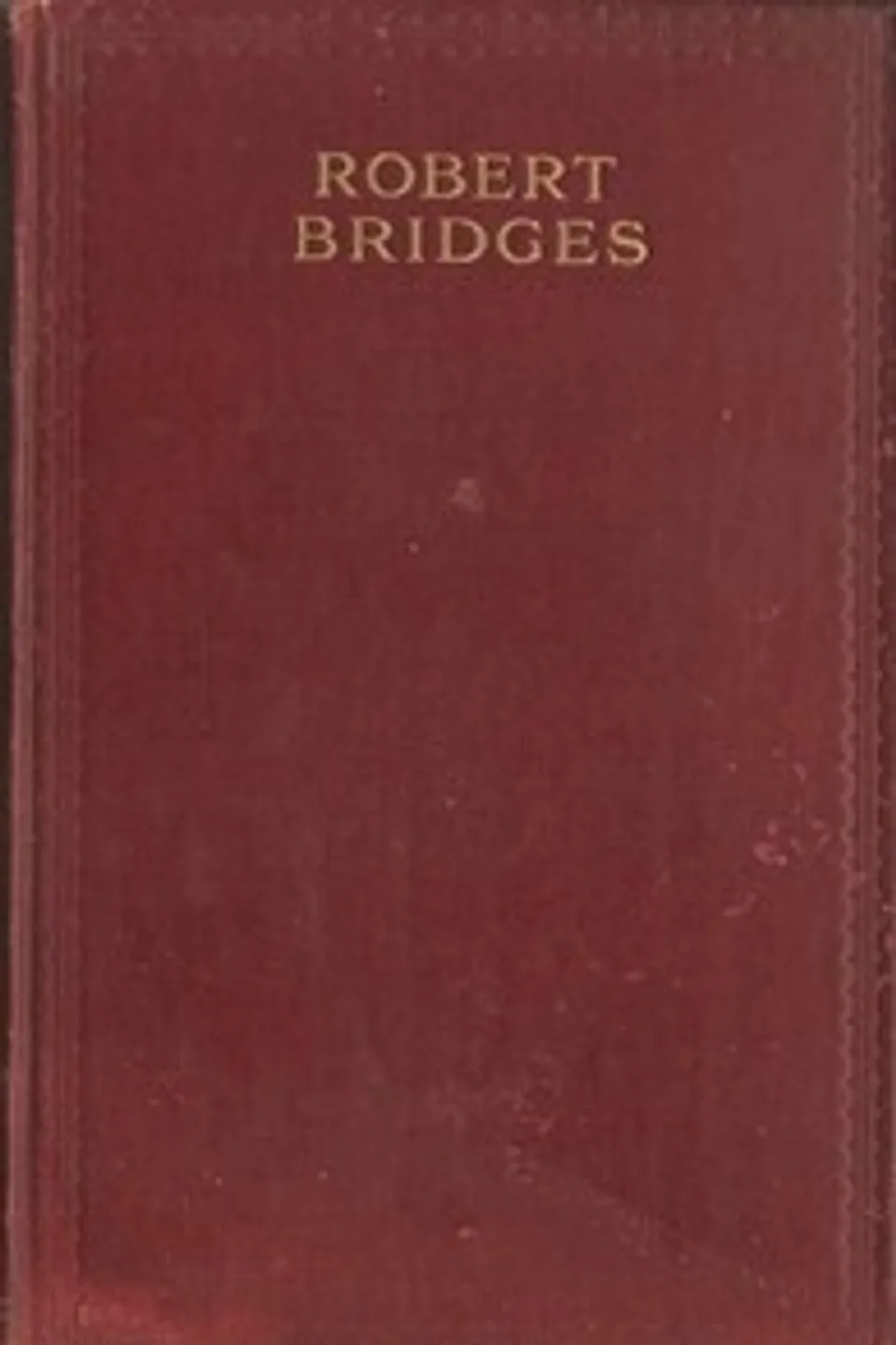 The Poetical Works of Robert Bridges, Excluding the Eight Dramas, Robert Bridges
